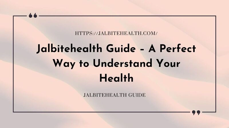Jalbitehealth Guide – A Perfect Way to Understand Your Health