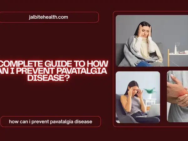 A Complete Guide to How Can I Prevent Pavatalgia Disease?