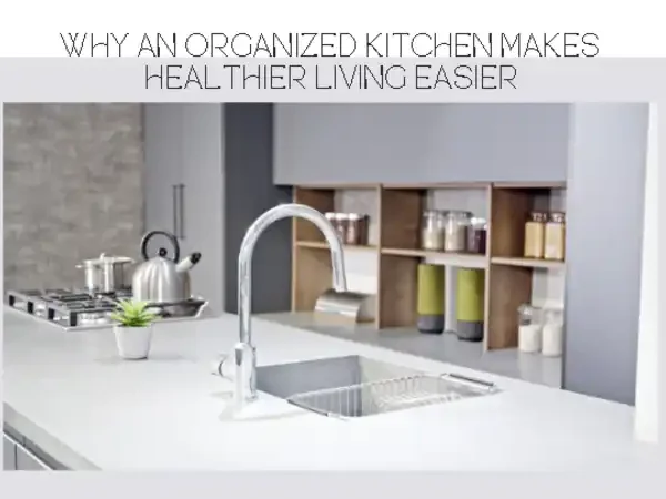 Why an Organized Kitchen Makes Healthier Living Easier