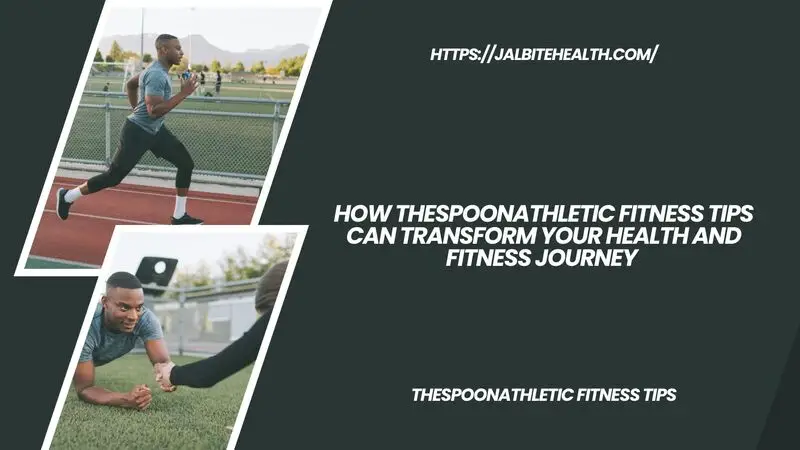 How TheSpoonAthletic Fitness Tips Can Transform Your Health and Fitness Journey