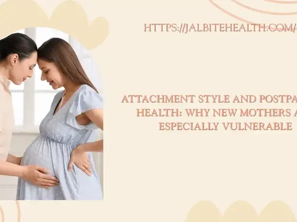Attachment Style and Postpartum Health: Why New Mothers Are Especially Vulnerable